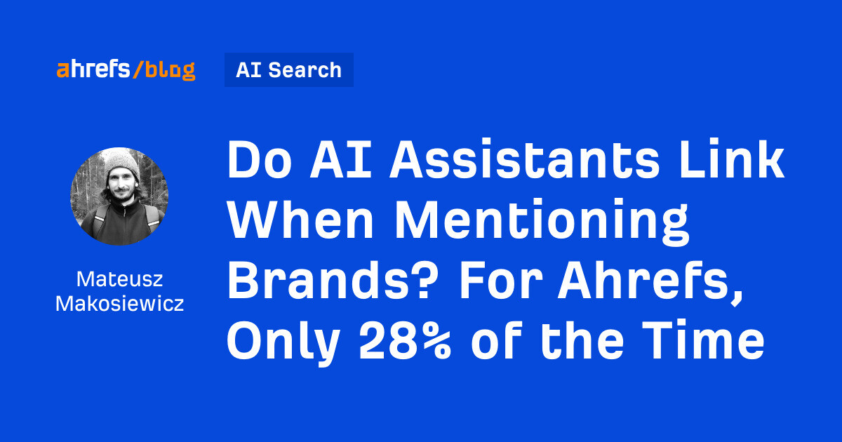 Do AI Assistants Link When Mentioning Brands? For Ahrefs, Only 28...